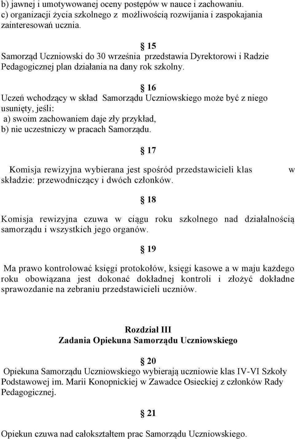 16 Uczeń wchodzący w skład Samorządu Uczniowskiego może być z niego usunięty, jeśli: a) swoim zachowaniem daje zły przykład, b) nie uczestniczy w pracach Samorządu.