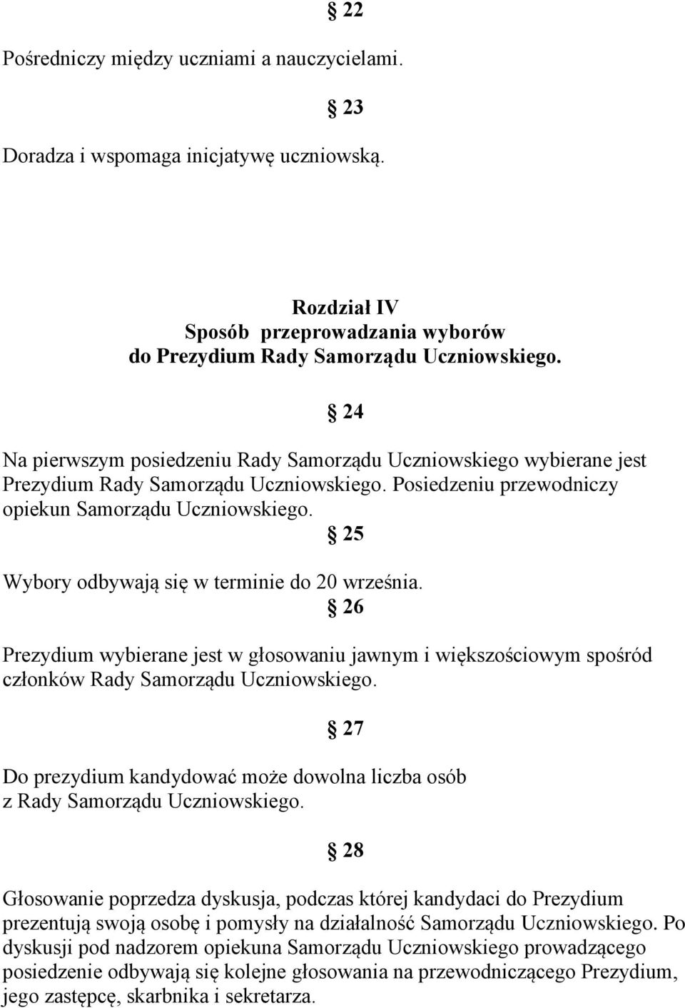 25 Wybory odbywają się w terminie do 20 września. 26 Prezydium wybierane jest w głosowaniu jawnym i większościowym spośród członków Rady Samorządu Uczniowskiego.