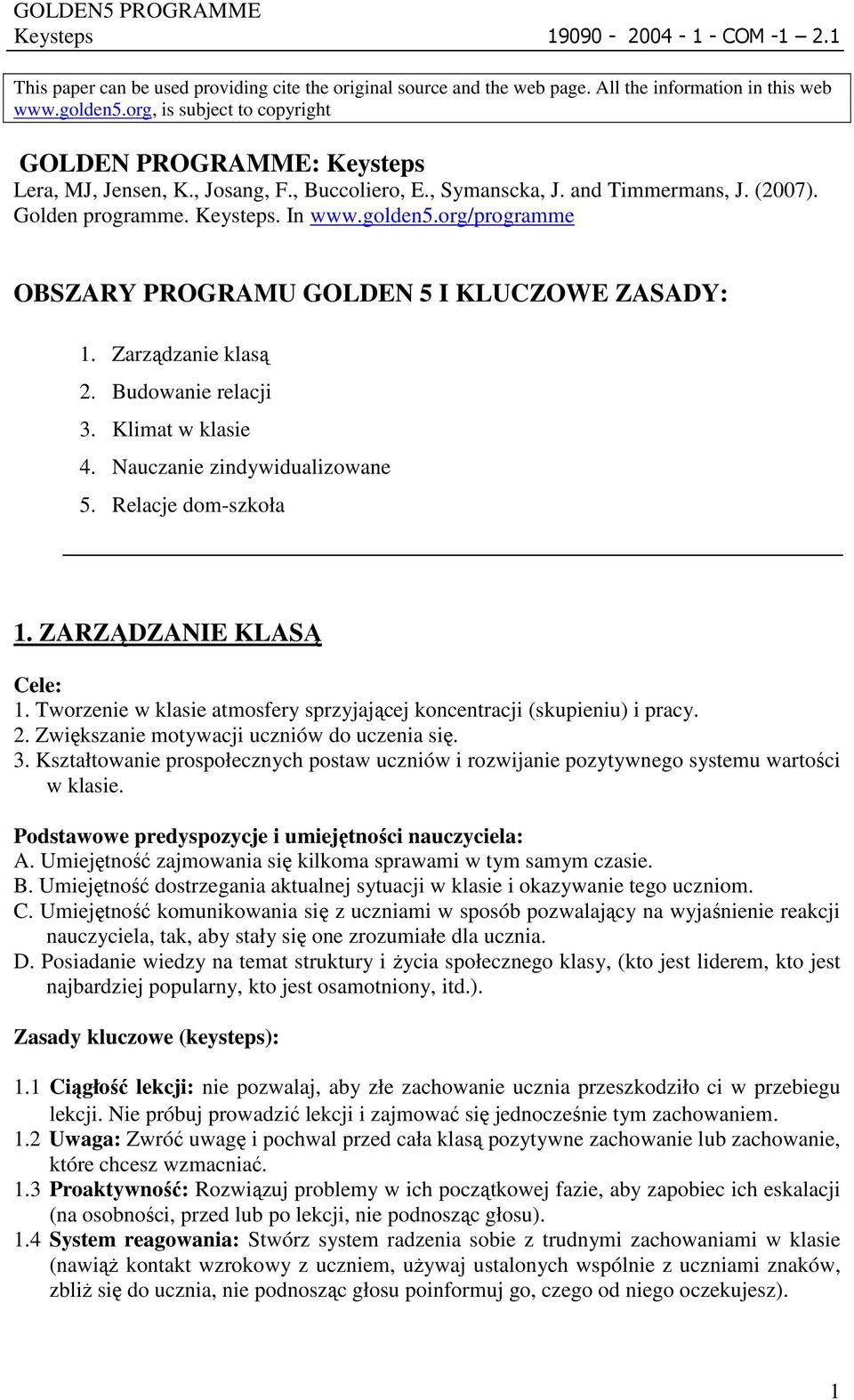 Budowanie relacji 3. Klimat w klasie 4. Nauczanie zindywidualizowane 5. Relacje dom-szkoła 1. ZARZĄDZANIE KLASĄ 1. Tworzenie w klasie atmosfery sprzyjającej koncentracji (skupieniu) i pracy. 2.