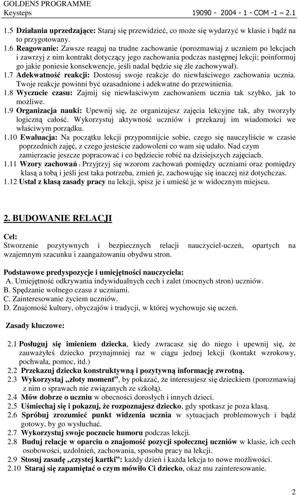 konsekwencje, jeśli nadal będzie się źle zachowywał). 1.7 Adekwatność reakcji: Dostosuj swoje reakcje do niewłaściwego zachowania ucznia.