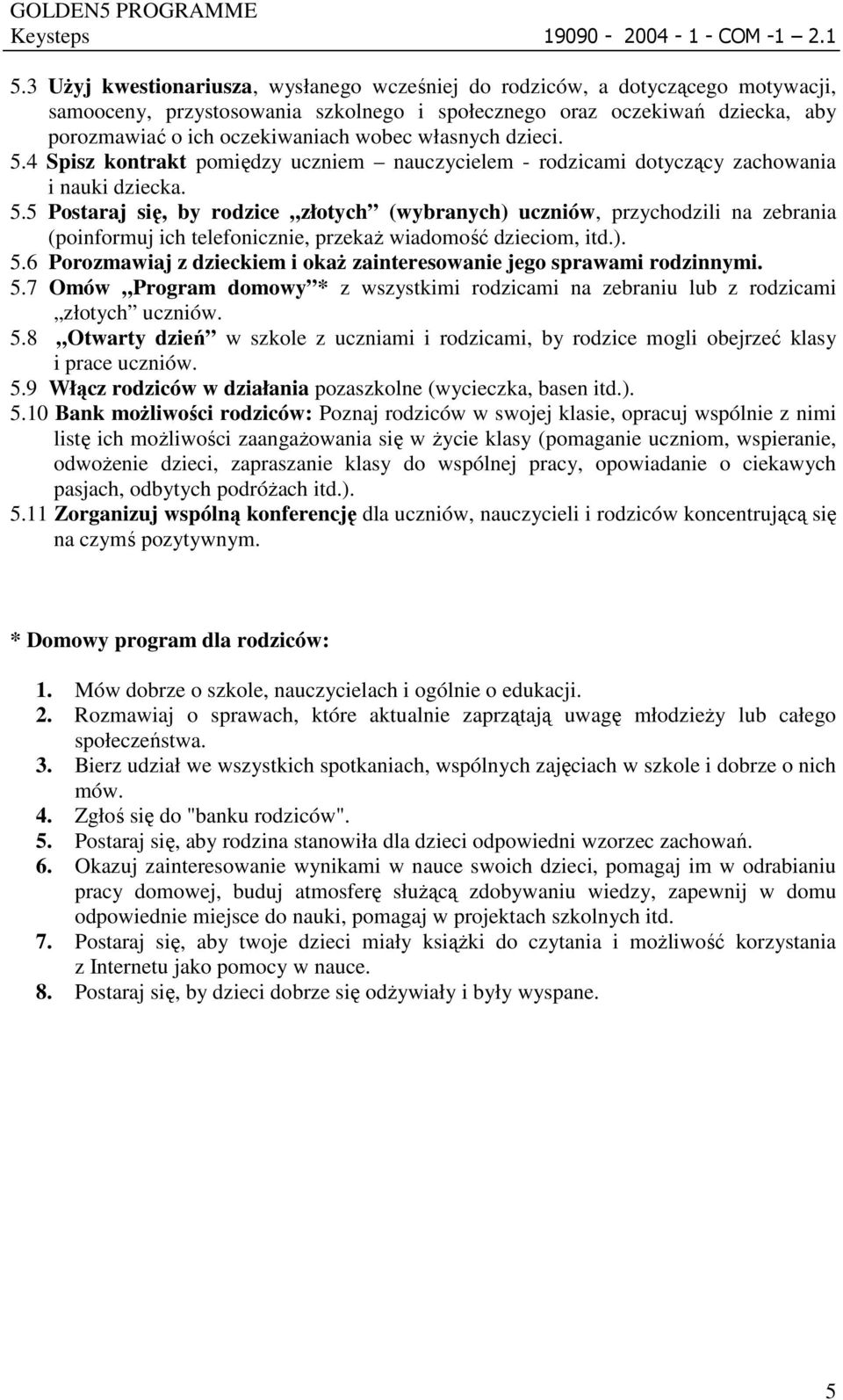 ). 5.6 Porozmawiaj z dzieckiem i okaŝ zainteresowanie jego sprawami rodzinnymi. 5.7 Omów Program domowy * z wszystkimi rodzicami na zebraniu lub z rodzicami złotych uczniów. 5.8 Otwarty dzień w szkole z uczniami i rodzicami, by rodzice mogli obejrzeć klasy i prace uczniów.