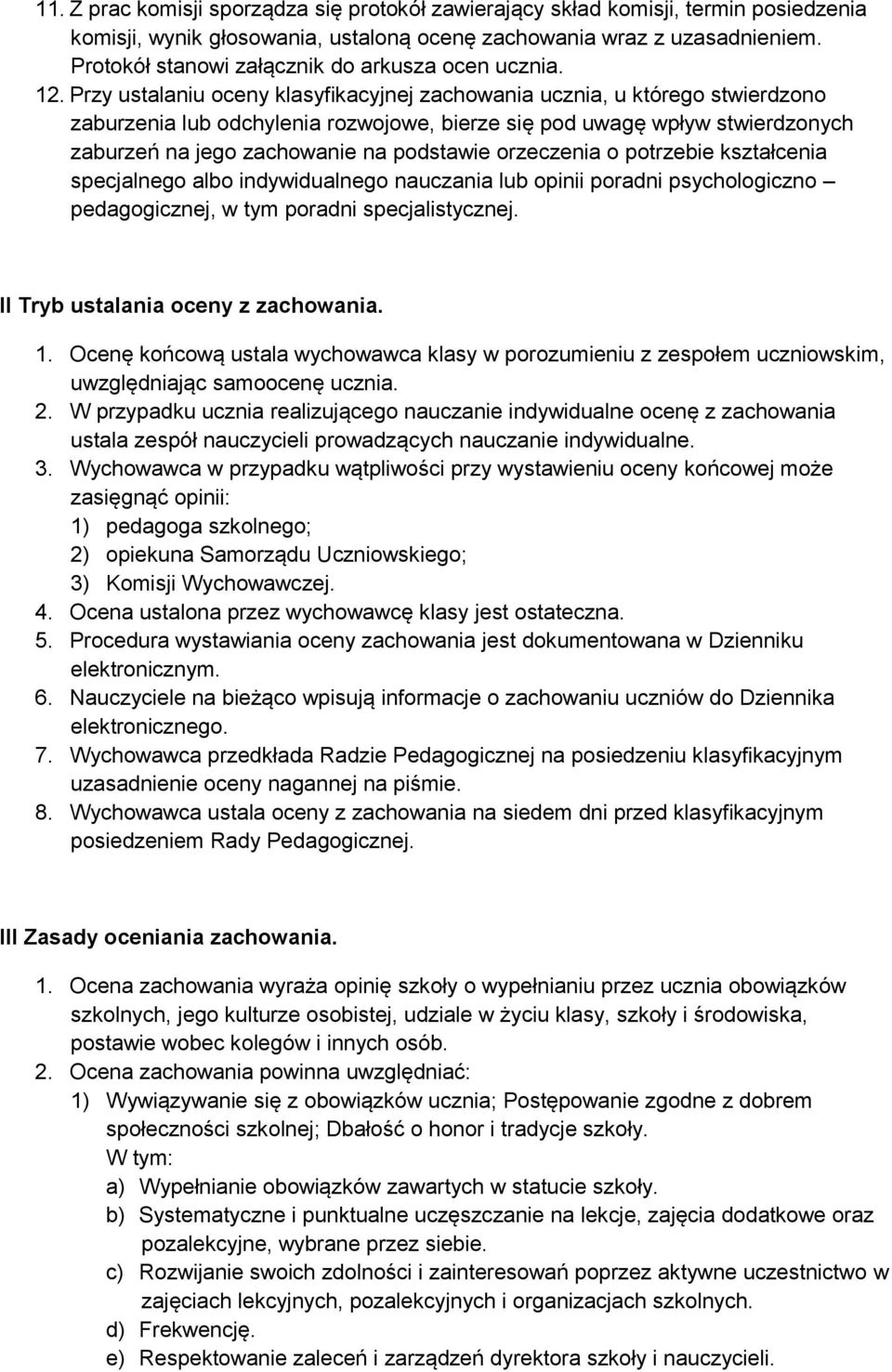 Przy ustalaniu oceny klasyfikacyjnej zachowania ucznia, u którego stwierdzono zaburzenia lub odchylenia rozwojowe, bierze się pod uwagę wpływ stwierdzonych zaburzeń na jego zachowanie na podstawie