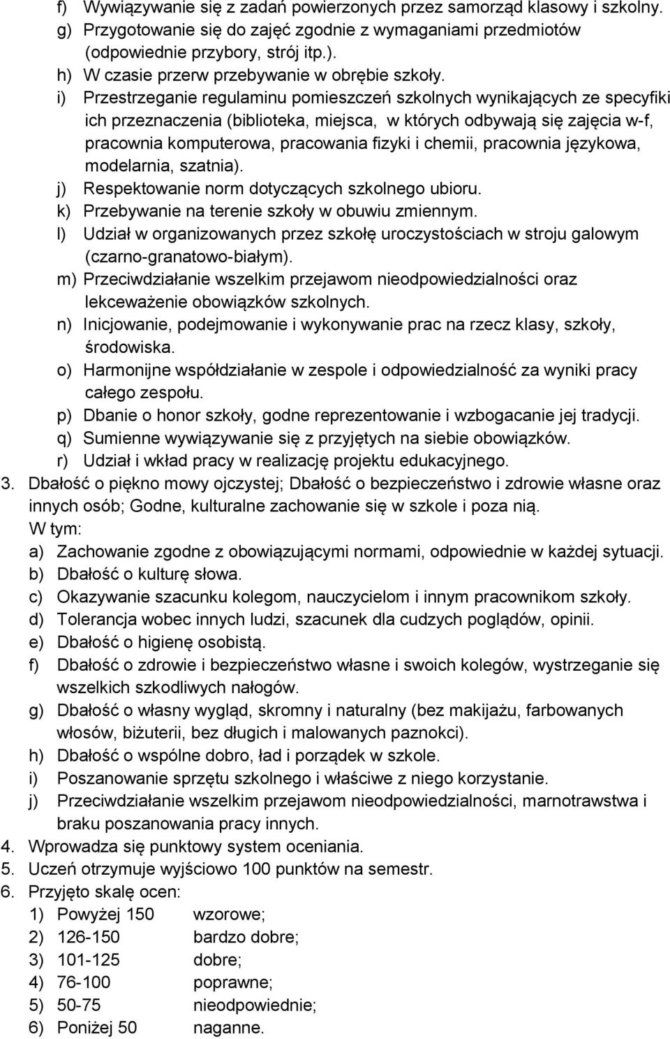 chemii, pracownia językowa, modelarnia, szatnia). j) Respektowanie norm dotyczących szkolnego ubioru. k) Przebywanie na terenie szkoły w obuwiu zmiennym.