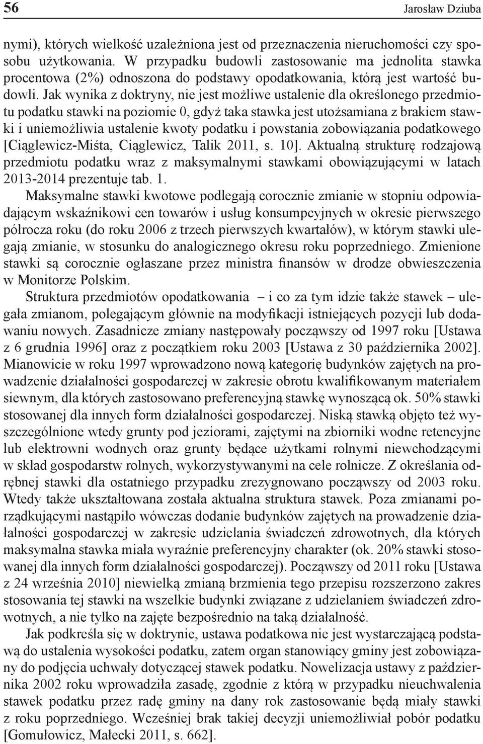 Jak wynika z doktryny, nie jest możliwe ustalenie dla określonego przedmiotu podatku stawki na poziomie 0, gdyż taka stawka jest utożsamiana z brakiem stawki i uniemożliwia ustalenie kwoty podatku i