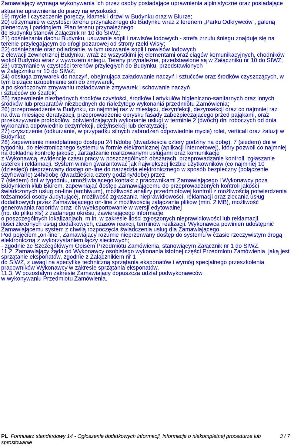 Plan terenu przynależnego do Budynku stanowi Załącznik nr 10 do SIWZ; 21) odśnieżania dachu Budynku, usuwanie sopli i nawisów lodowych - strefa zrzutu śniegu znajduje się na terenie przylegającym do