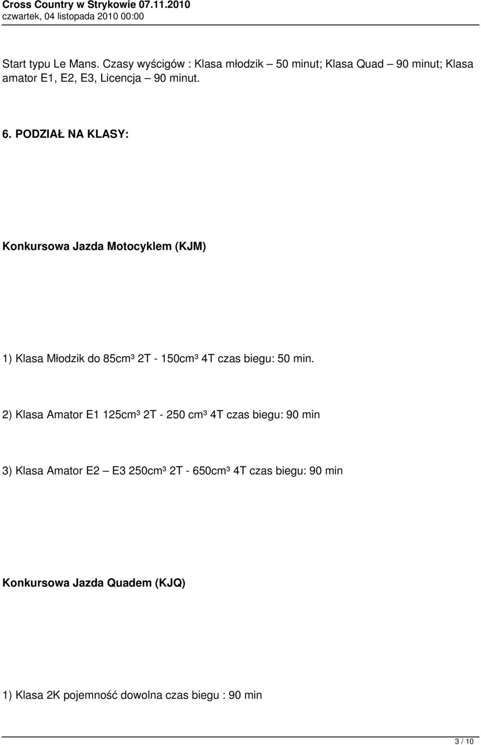 PODZIAŁ NA KLASY: Konkursowa Jazda Motocyklem (KJM) 1) Klasa Młodzik do 85cm³ 2T - 150cm³ 4T czas biegu: 50 min.