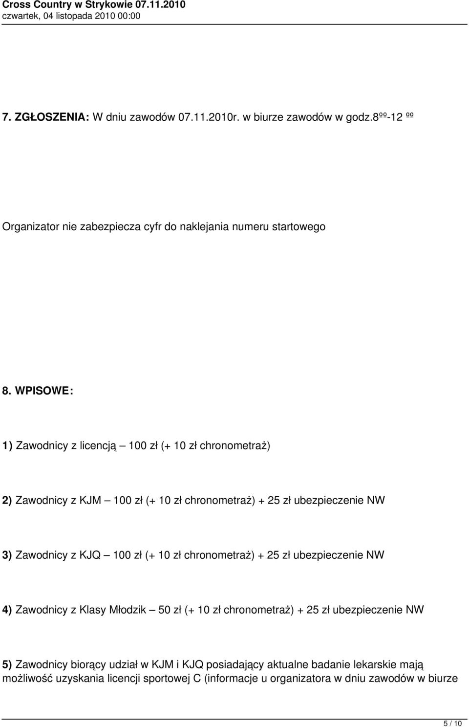 100 zł (+ 10 zł chronometraż) + 25 zł ubezpieczenie NW 4) Zawodnicy z Klasy Młodzik 50 zł (+ 10 zł chronometraż) + 25 zł ubezpieczenie NW 5) Zawodnicy
