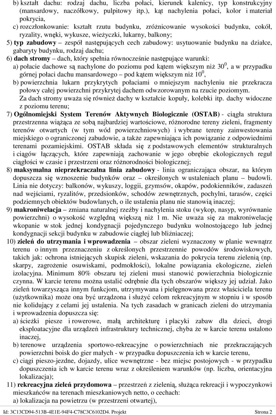 zabudowy zespół następujących cech zabudowy: usytuowanie budynku na działce, gabaryty budynku, rodzaj dachu; 6) dach stromy dach, który spełnia równocześnie następujące warunki: a) połacie dachowe są