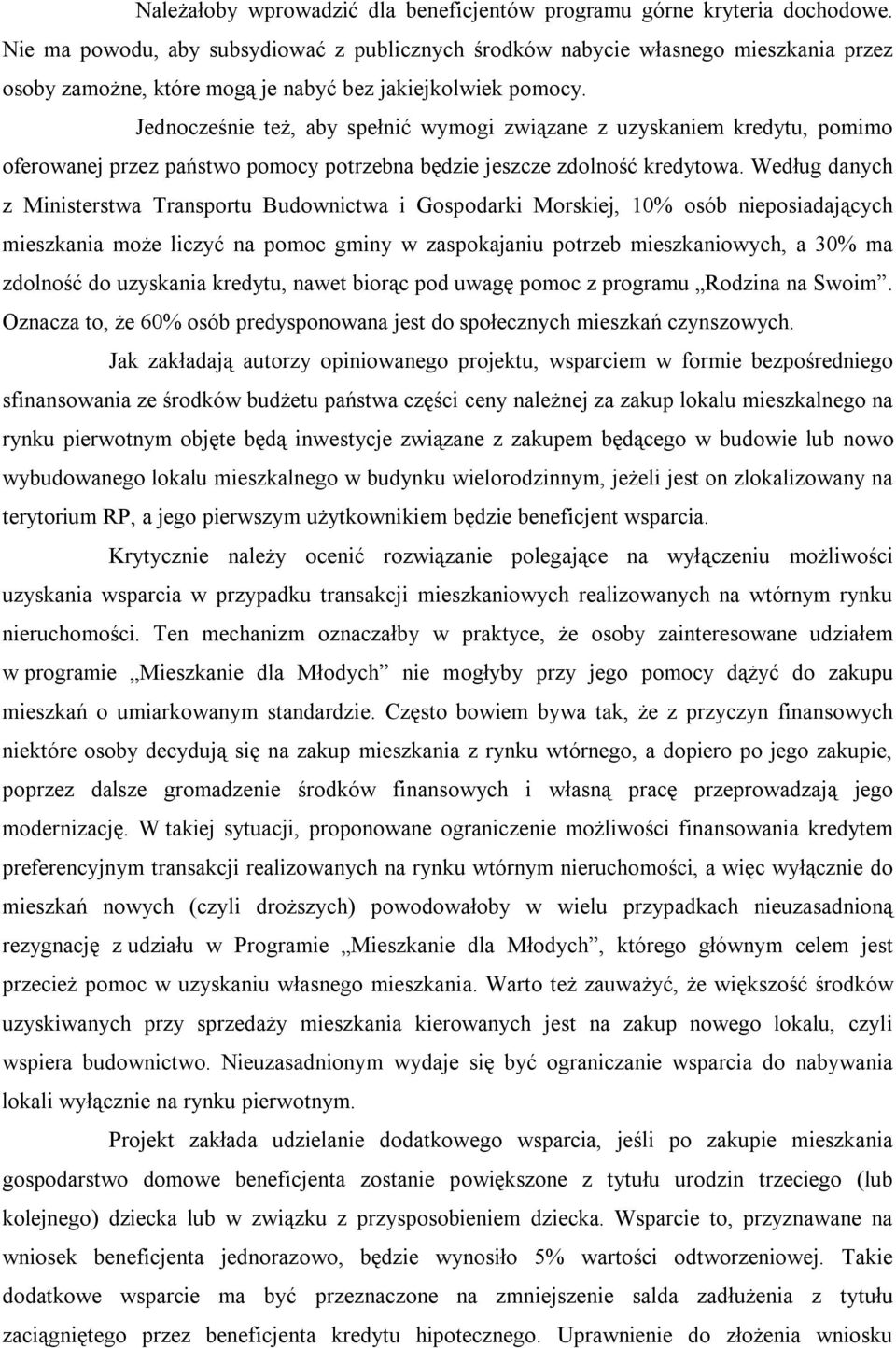 Jednocześnie też, aby spełnić wymogi związane z uzyskaniem kredytu, pomimo oferowanej przez państwo pomocy potrzebna będzie jeszcze zdolność kredytowa.