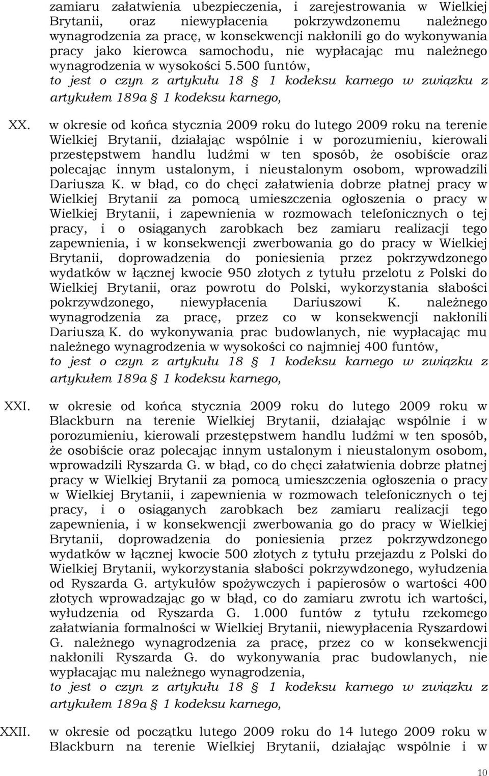 w okresie od końca stycznia 2009 roku do lutego 2009 roku na terenie Wielkiej Brytanii, działając wspólnie i w porozumieniu, kierowali przestępstwem handlu ludźmi w ten sposób, że osobiście oraz