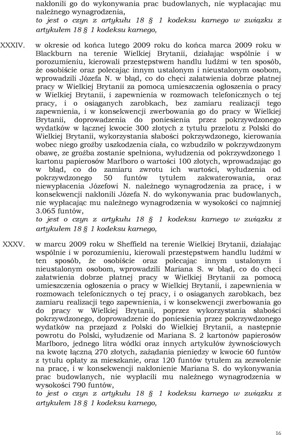 w błąd, co do chęci załatwienia dobrze płatnej wydatków w łącznej kwocie 300 złotych z tytułu przelotu z Polski do Wielkiej Brytanii, wykorzystania słabości pokrzywdzonego, kierowania wobec niego