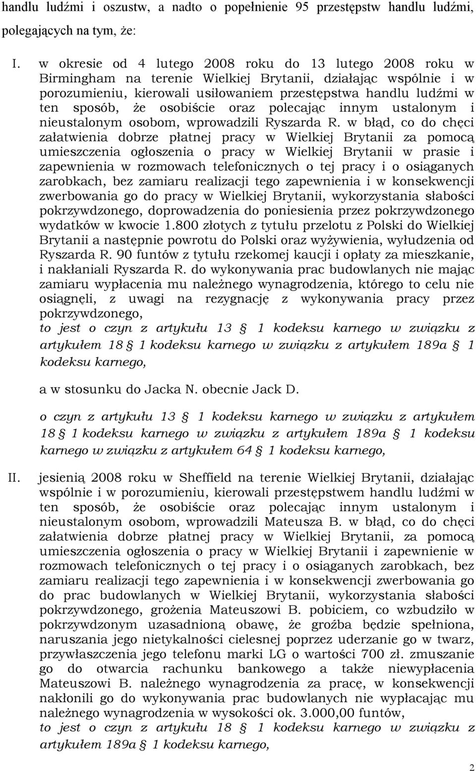 że osobiście oraz polecając innym ustalonym i nieustalonym osobom, wprowadzili Ryszarda R.