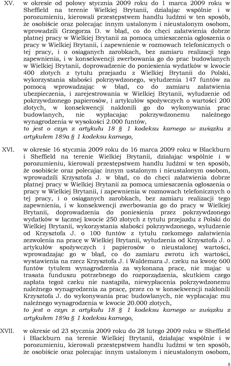 konsekwencji zwerbowania go do prac budowlanych w Wielkiej Brytanii, doprowadzenie do poniesienia wydatków w kwocie 400 złotych z tytułu przejazdu z Wielkiej Brytanii do Polski, wykorzystania