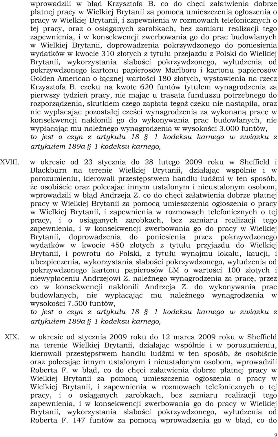 zarobkach, bez zamiaru realizacji tego zapewnienia, i w konsekwencji zwerbowania go do prac budowlanych w Wielkiej Brytanii, doprowadzenia pokrzywdzonego do poniesienia wydatków w kwocie 310 złotych