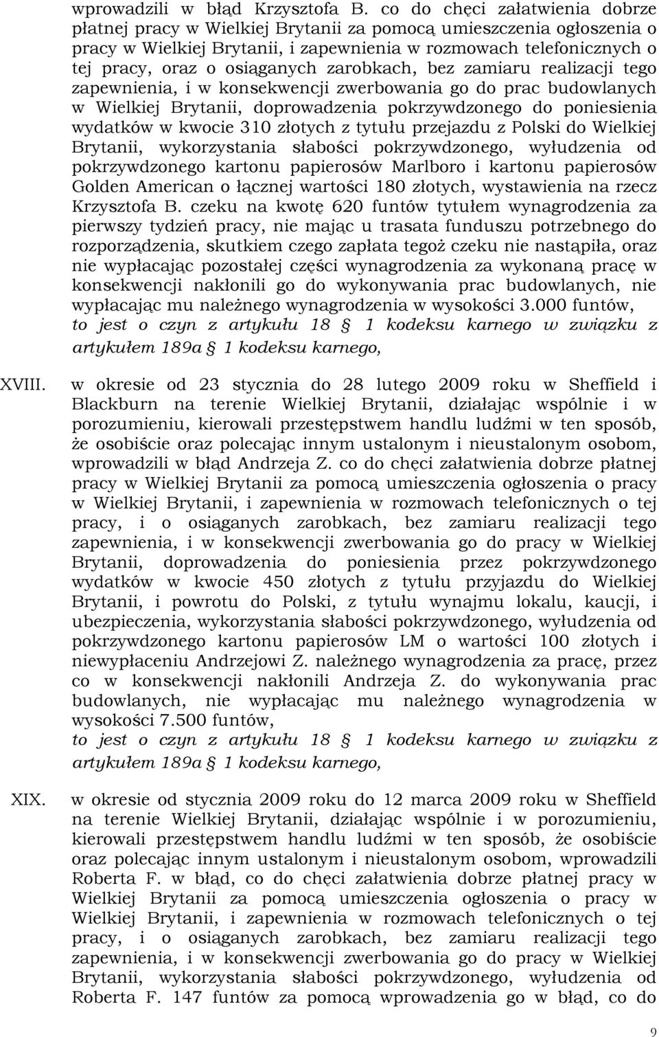 zarobkach, bez zamiaru realizacji tego zapewnienia, i w konsekwencji zwerbowania go do prac budowlanych w Wielkiej Brytanii, doprowadzenia pokrzywdzonego do poniesienia wydatków w kwocie 310 złotych