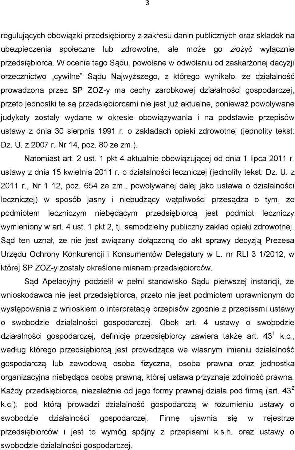 gospodarczej, przeto jednostki te są przedsiębiorcami nie jest już aktualne, ponieważ powoływane judykaty zostały wydane w okresie obowiązywania i na podstawie przepisów ustawy z dnia 30 sierpnia