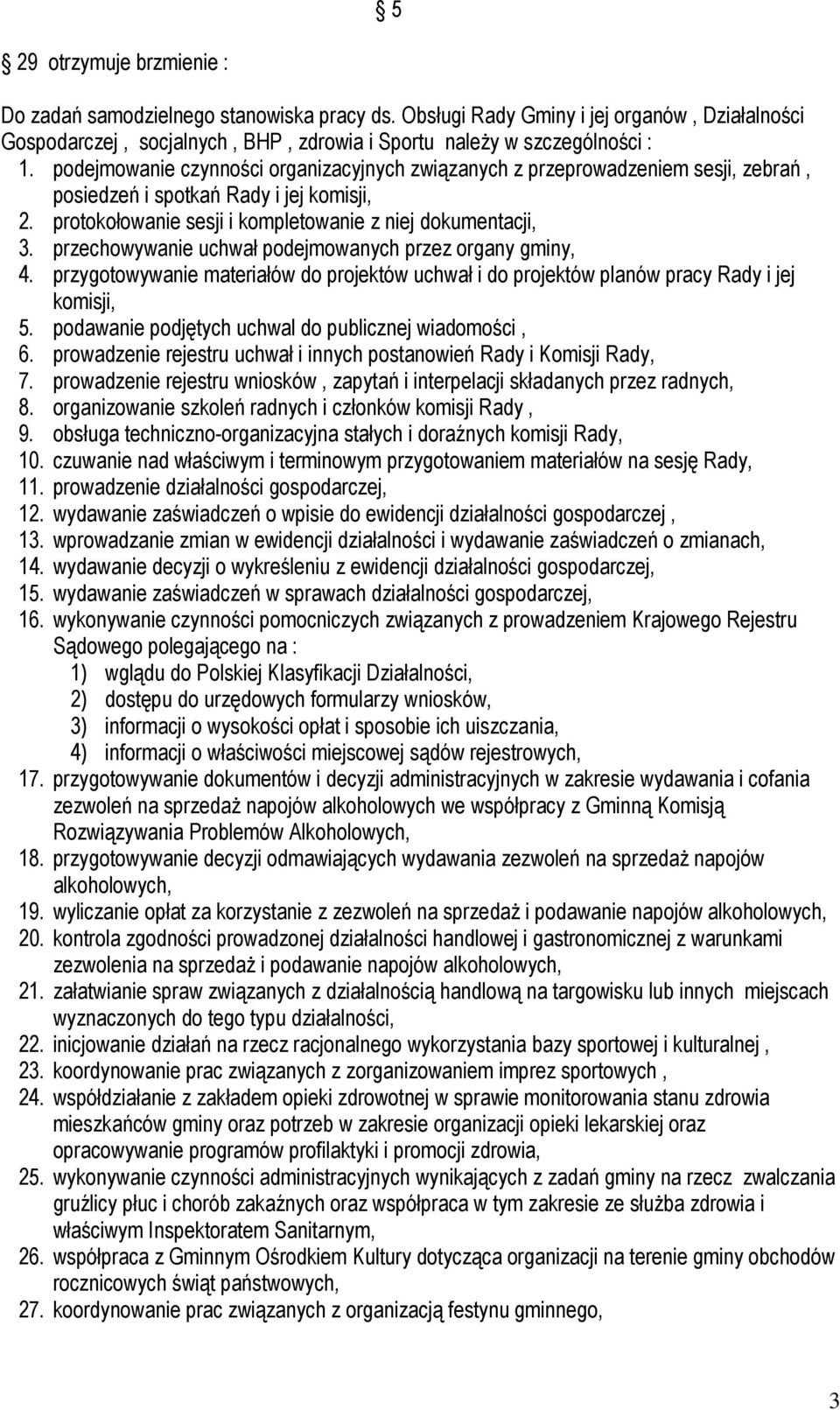 przechowywanie uchwał podejmowanych przez organy gminy, 4. przygotowywanie materiałów do projektów uchwał i do projektów planów pracy Rady i jej komisji, 5.