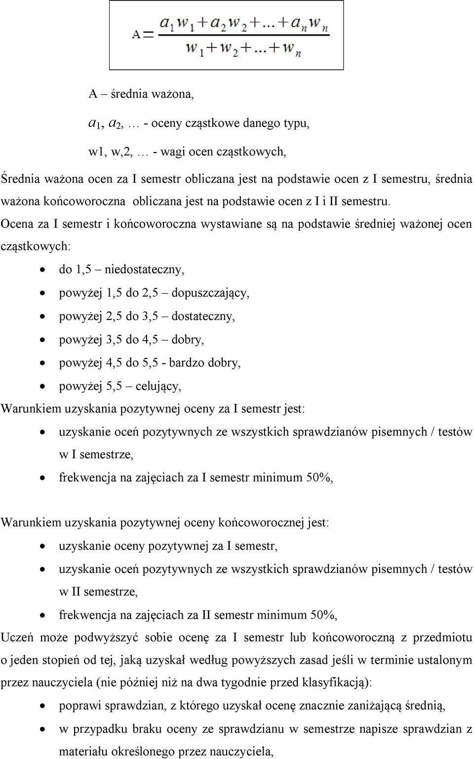 Ocena za I semestr i końcoworoczna wystawiane są na podstawie średniej ważonej ocen cząstkowych: do 1,5 niedostateczny, powyżej 1,5 do 2,5 dopuszczający, powyżej 2,5 do 3,5 dostateczny, powyżej 3,5