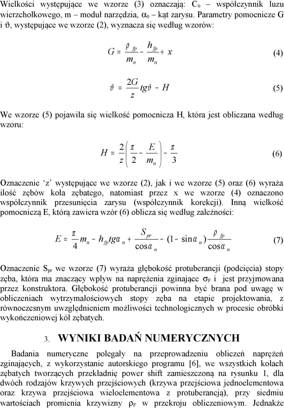 według wzoru: 2 π E H = π 2 (6) z m 3 Ozaczeie z występujące we wzorze (2), jak i we wzorze (5) oraz (6) wyraża ilość zębów koła zębatego, atomiast przez x we wzorze (4) ozaczoo współczyik