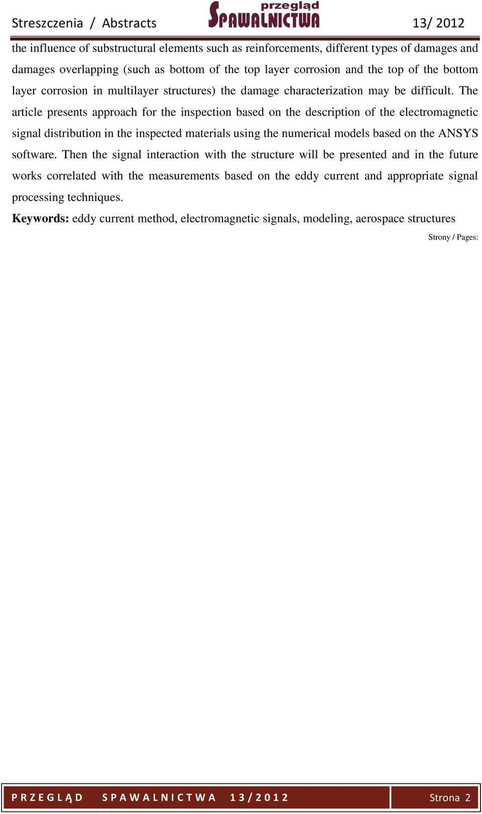The article presents approach for the inspection based on the description of the electromagnetic signal distribution in the inspected materials using the numerical models based on the ANSYS software.