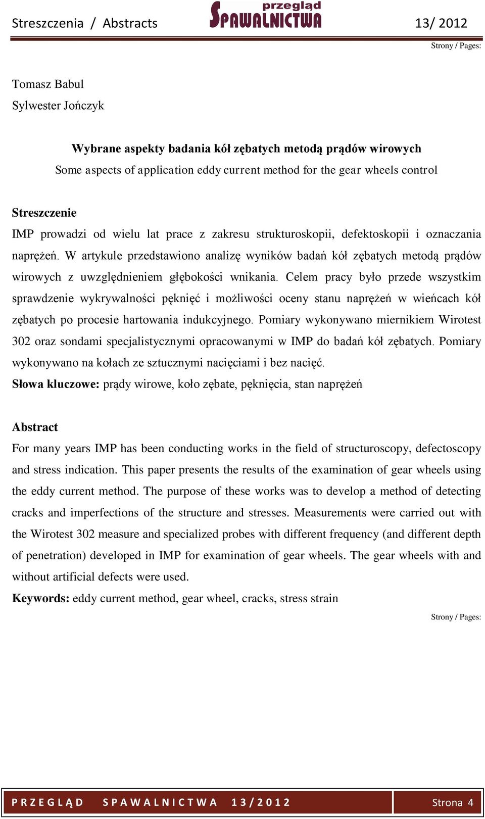 Celem pracy było przede wszystkim sprawdzenie wykrywalności pęknięć i możliwości oceny stanu naprężeń w wieńcach kół zębatych po procesie hartowania indukcyjnego.