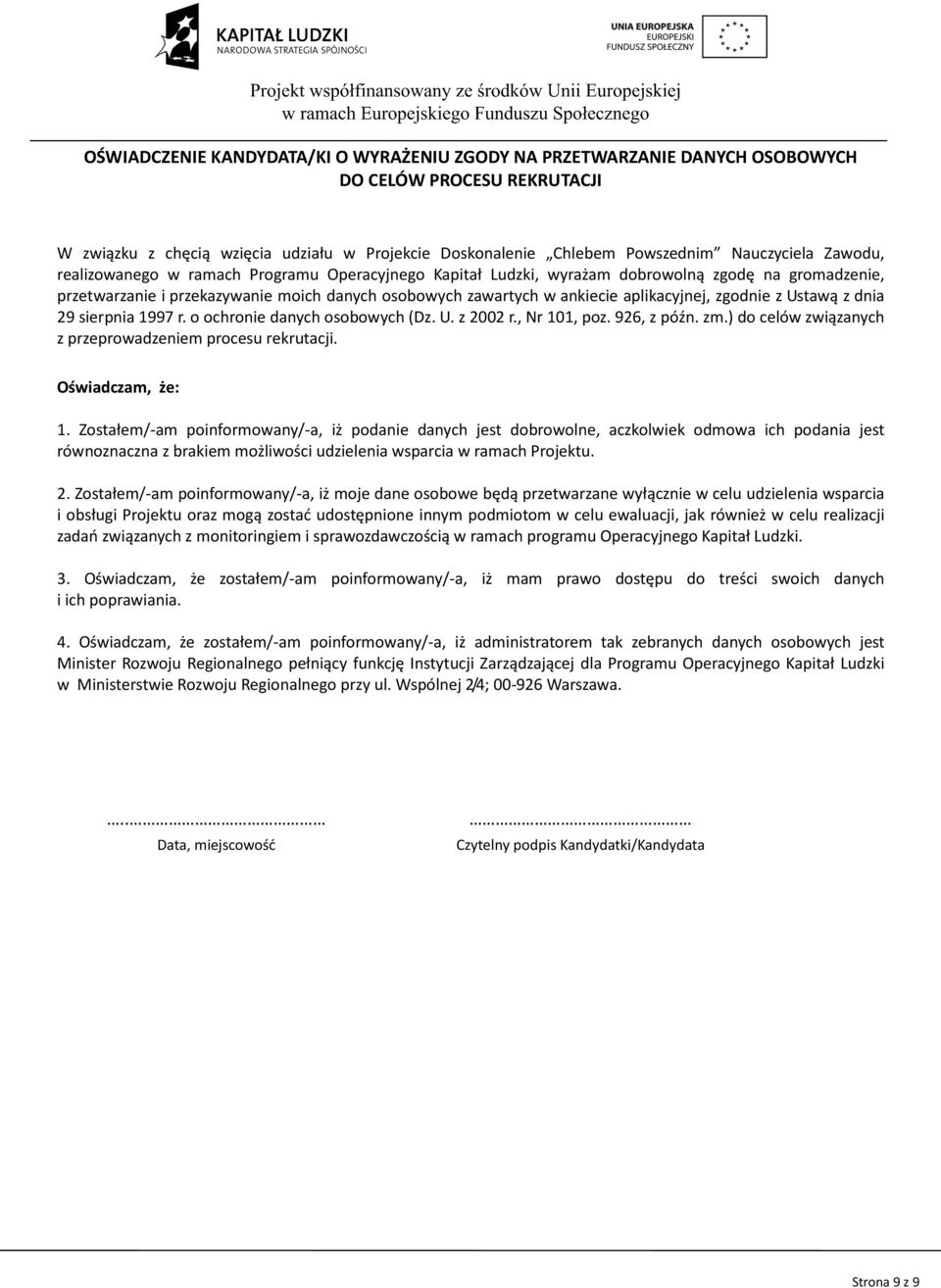 zgodnie z Ustawą z dnia 29 sierpnia 1997 r. o ochronie danych osobowych (Dz. U. z 2002 r., Nr 101, poz. 926, z późn. zm.) do celów związanych z przeprowadzeniem procesu rekrutacji. Oświadczam, że: 1.