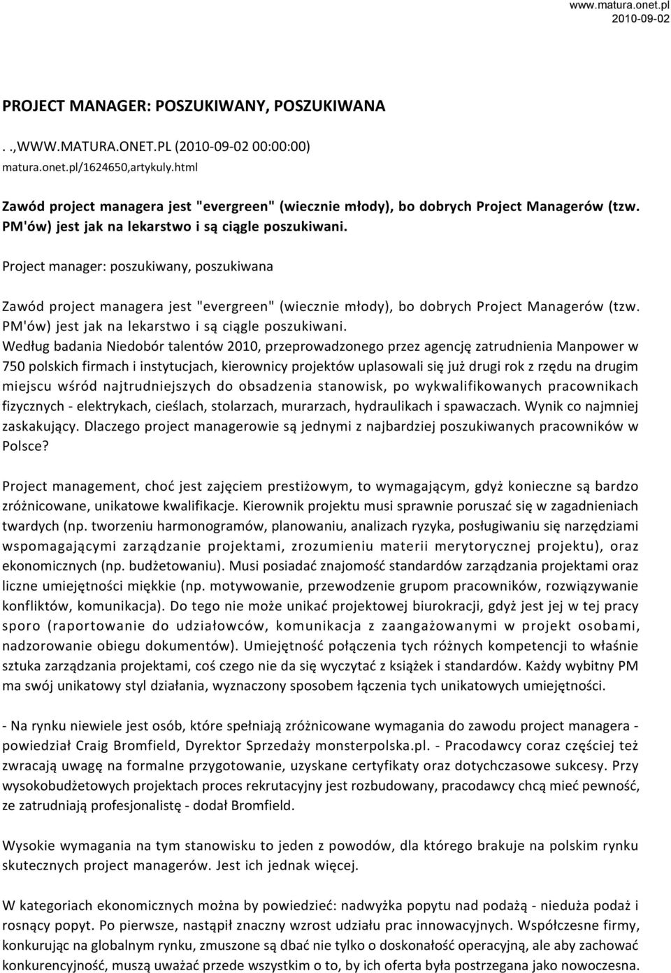 Project manager: poszukiwany, poszukiwana Zawód project managera jest "evergreen" (wiecznie młody), bo dobrych Project Managerów (tzw. PM'ów) jest jak na lekarstwo i są ciągle poszukiwani.