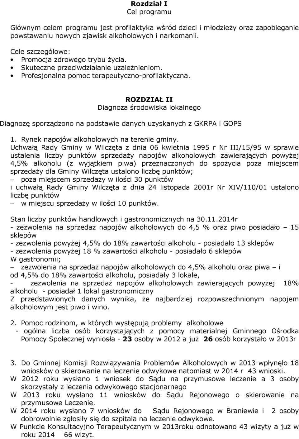 ROZDZIAŁ II Diagnoza środowiska lokalnego Diagnozę sporządzono na podstawie danych uzyskanych z GKRPA i GOPS 1. Rynek napojów alkoholowych na terenie gminy.