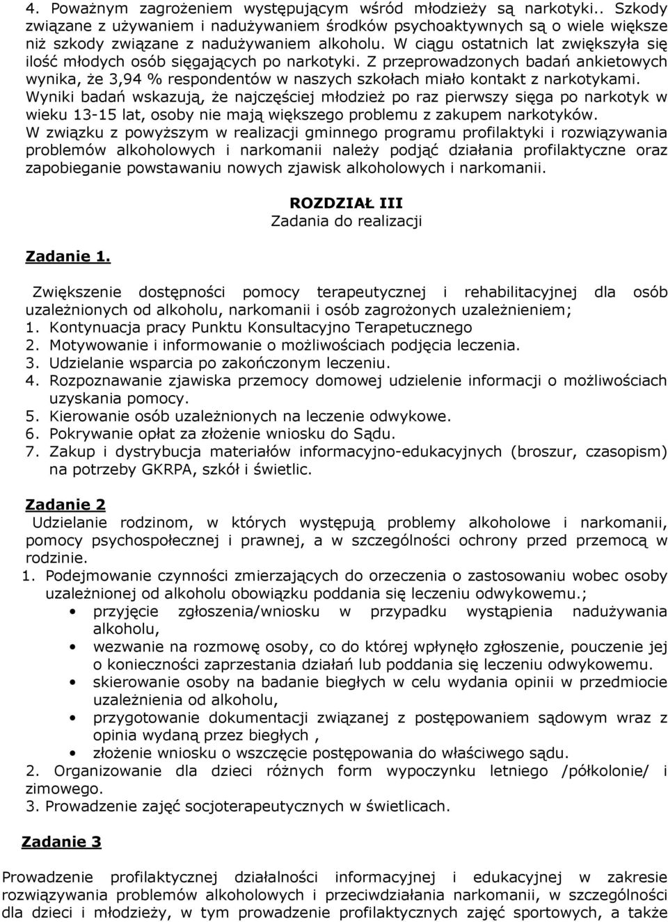 Wyniki badań wskazują, Ŝe najczęściej młodzieŝ po raz pierwszy sięga po narkotyk w wieku 13-15 lat, osoby nie mają większego problemu z zakupem narkotyków.