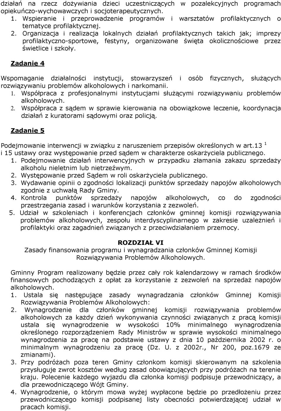 Organizacja i realizacja lokalnych działań profilaktycznych takich jak; imprezy profilaktyczno-sportowe, festyny, organizowane święta okolicznościowe przez świetlice i szkoły.