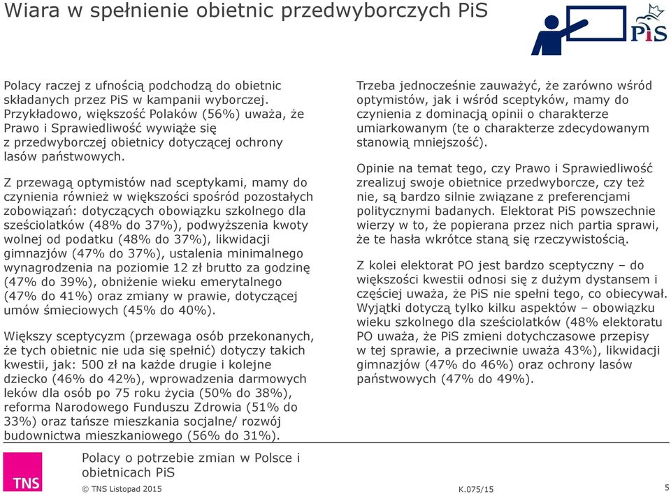 Z przewagą optymistów nad sceptykami, mamy do czynienia również w większości spośród pozostałych zobowiązań: dotyczących obowiązku szkolnego dla sześciolatków (48% do 37%), podwyższenia kwoty wolnej