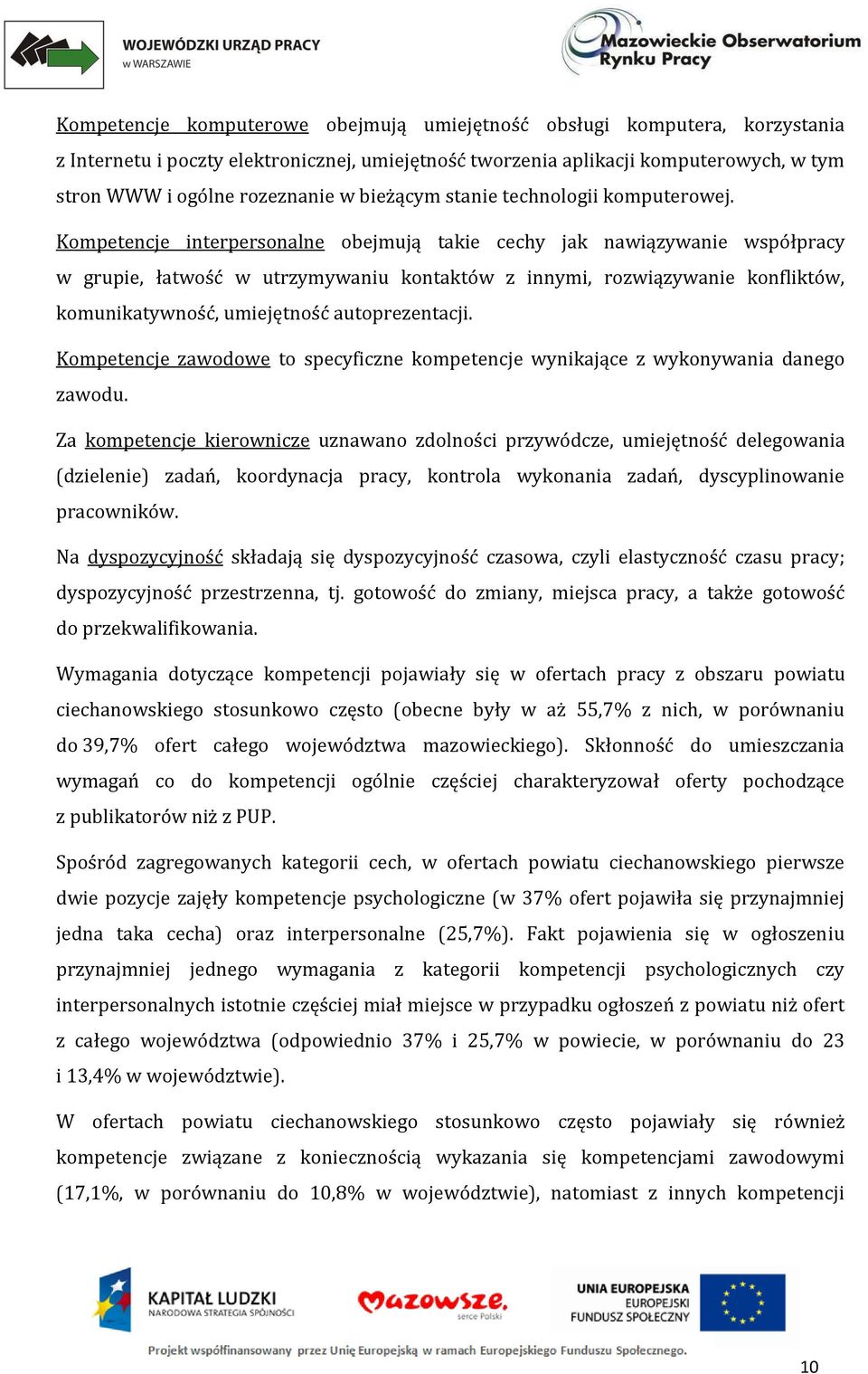 Kompetencje interpersonalne obejmują takie cechy jak nawiązywanie współpracy w grupie, łatwość w utrzymywaniu kontaktów z innymi, rozwiązywanie konfliktów, komunikatywność, umiejętność