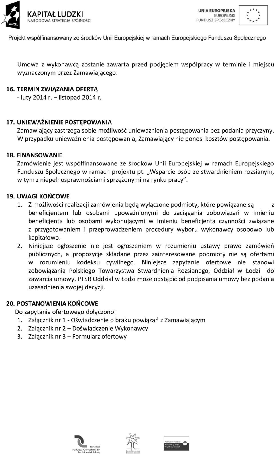 18. FINANSOWANIE Zamówienie jest współfinansowane ze środków Unii Europejskiej w ramach Europejskiego Funduszu Społecznego w ramach projektu pt.