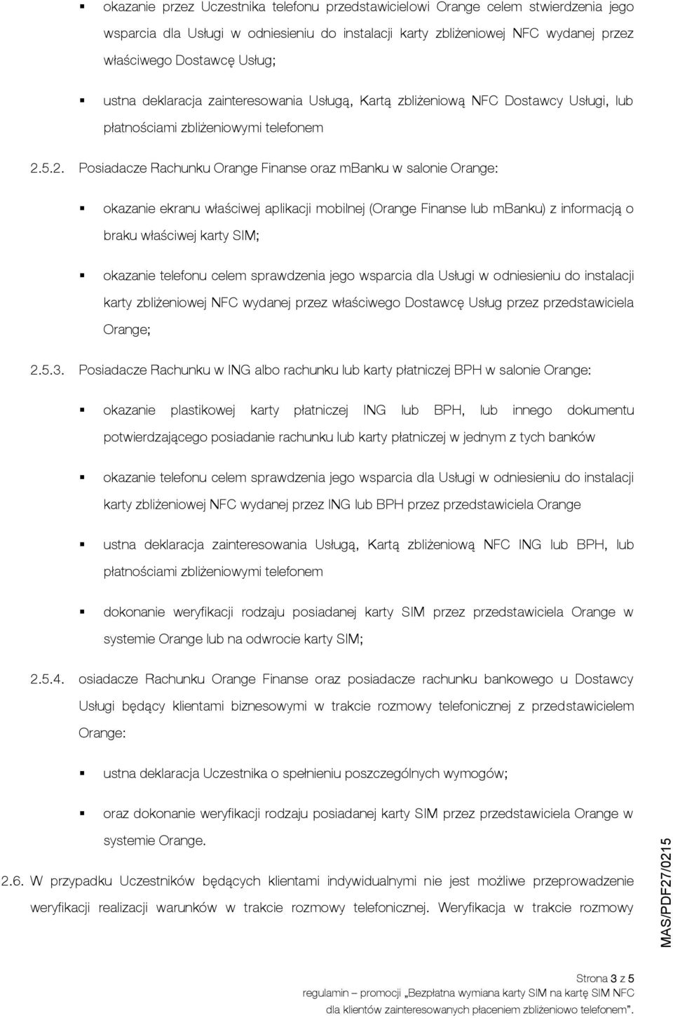 5.2. Posiadacze Rachunku Orange Finanse oraz mbanku w salonie Orange: okazanie ekranu właściwej aplikacji mobilnej (Orange Finanse lub mbanku) z informacją o braku właściwej karty SIM; okazanie