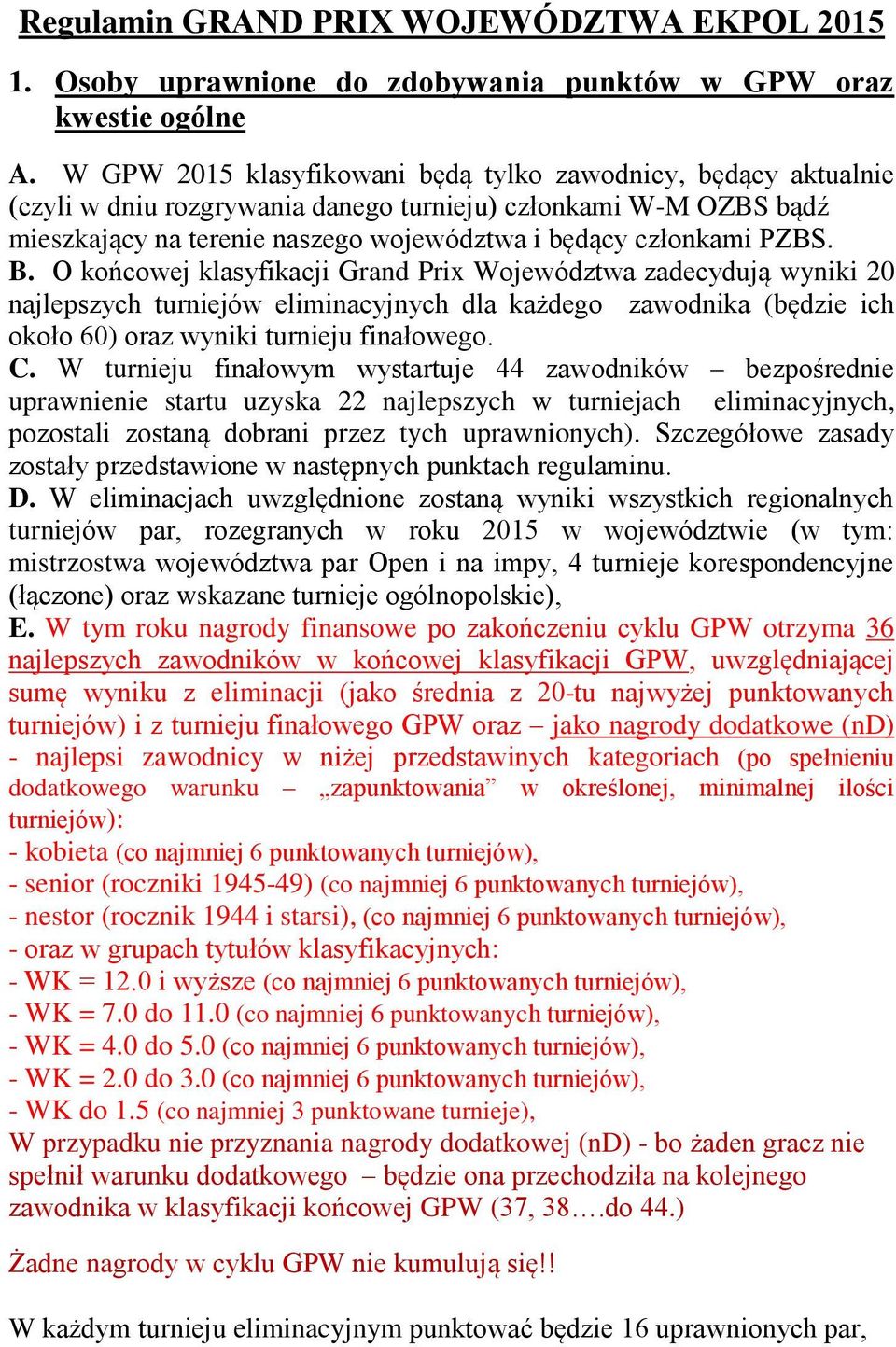 B. O końcowej klasyfikacji Grand Prix Województwa zadecydują wyniki 20 najlepszych turniejów eliminacyjnych dla każdego zawodnika (będzie ich około 60) oraz wyniki turnieju finałowego. C.