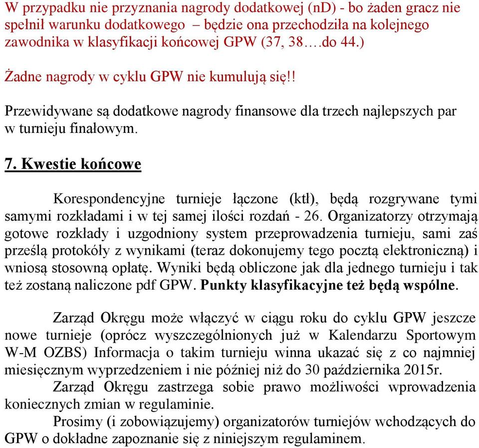 Kwestie końcowe Korespondencyjne turnieje łączone (ktł), będą rozgrywane tymi samymi rozkładami i w tej samej ilości rozdań - 26.