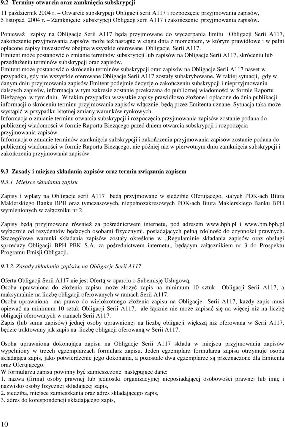 PoniewaŜ zapisy na Obligacje Serii A117 będą przyjmowane do wyczerpania limitu Obligacji Serii A117, zakończenie przyjmowania zapisów moŝe teŝ nastąpić w ciągu dnia z momentem, w którym prawidłowe i