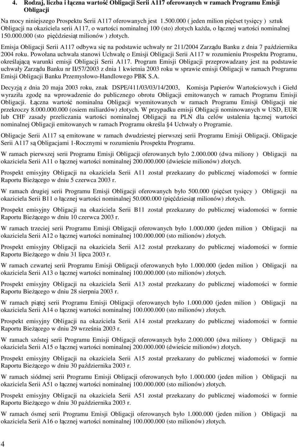 Emisja Obligacji Serii A117 odbywa się na podstawie uchwały nr 211/2004 Zarządu Banku z dnia 7 października 2004 roku.