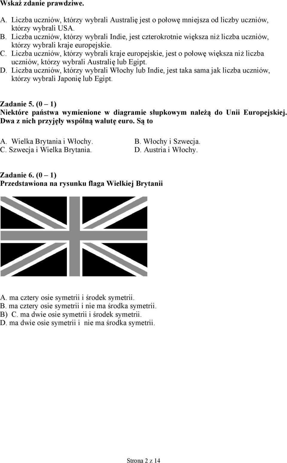 Liczba uczniów, którzy wybrali kraje europejskie, jest o połowę większa niż liczba uczniów, którzy wybrali Australię lub Egipt. D.