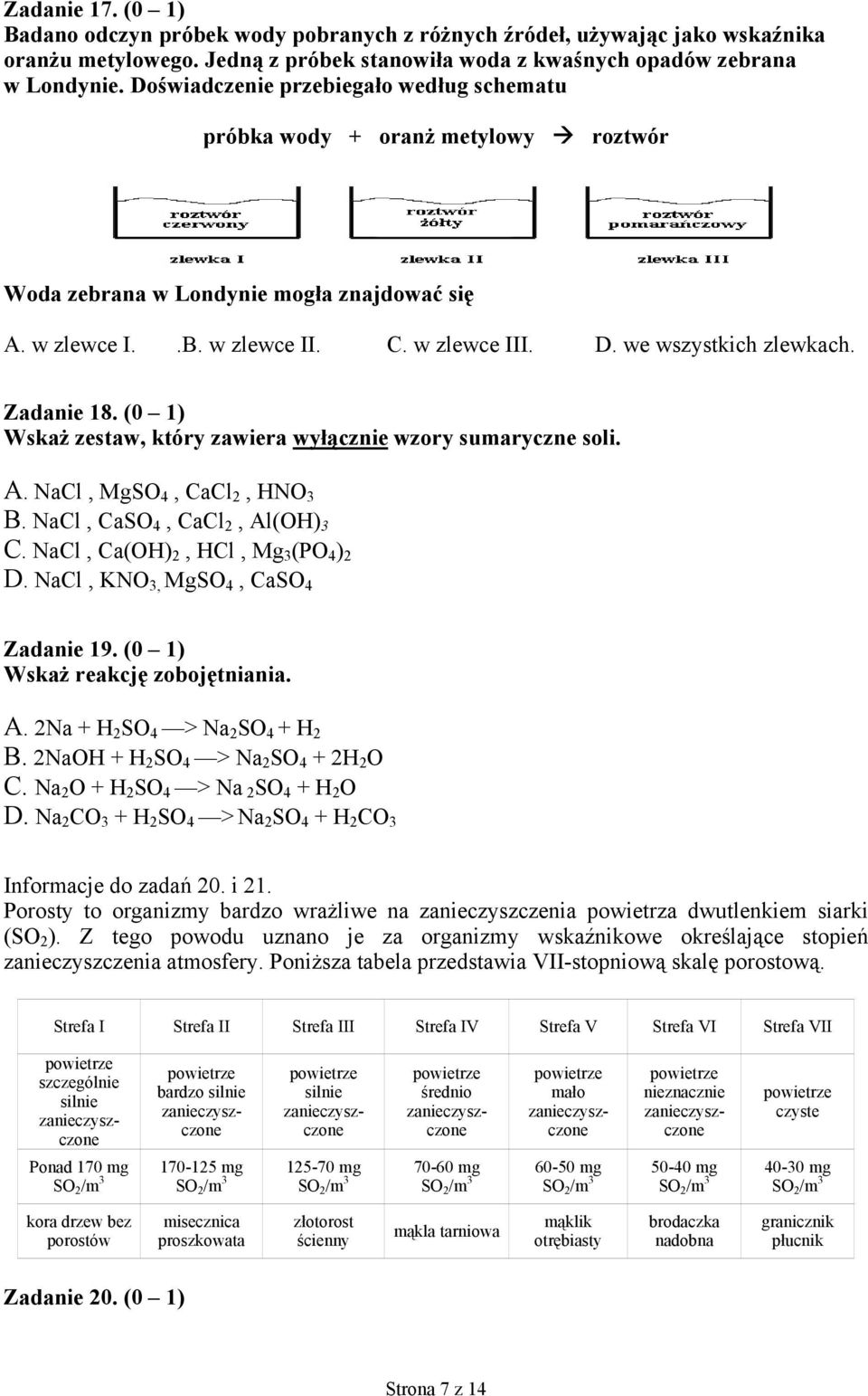 Zadanie 18. (0 1) Wskaż zestaw, który zawiera wyłącznie wzory sumaryczne soli. A. NaCl, MgSO 4, CaCl 2, HNO 3 B. NaCl, CaSO 4, CaCl 2, Al(OH) 3 C. NaCl, Ca(OH) 2, HCl, Mg 3 (PO 4 ) 2 D.