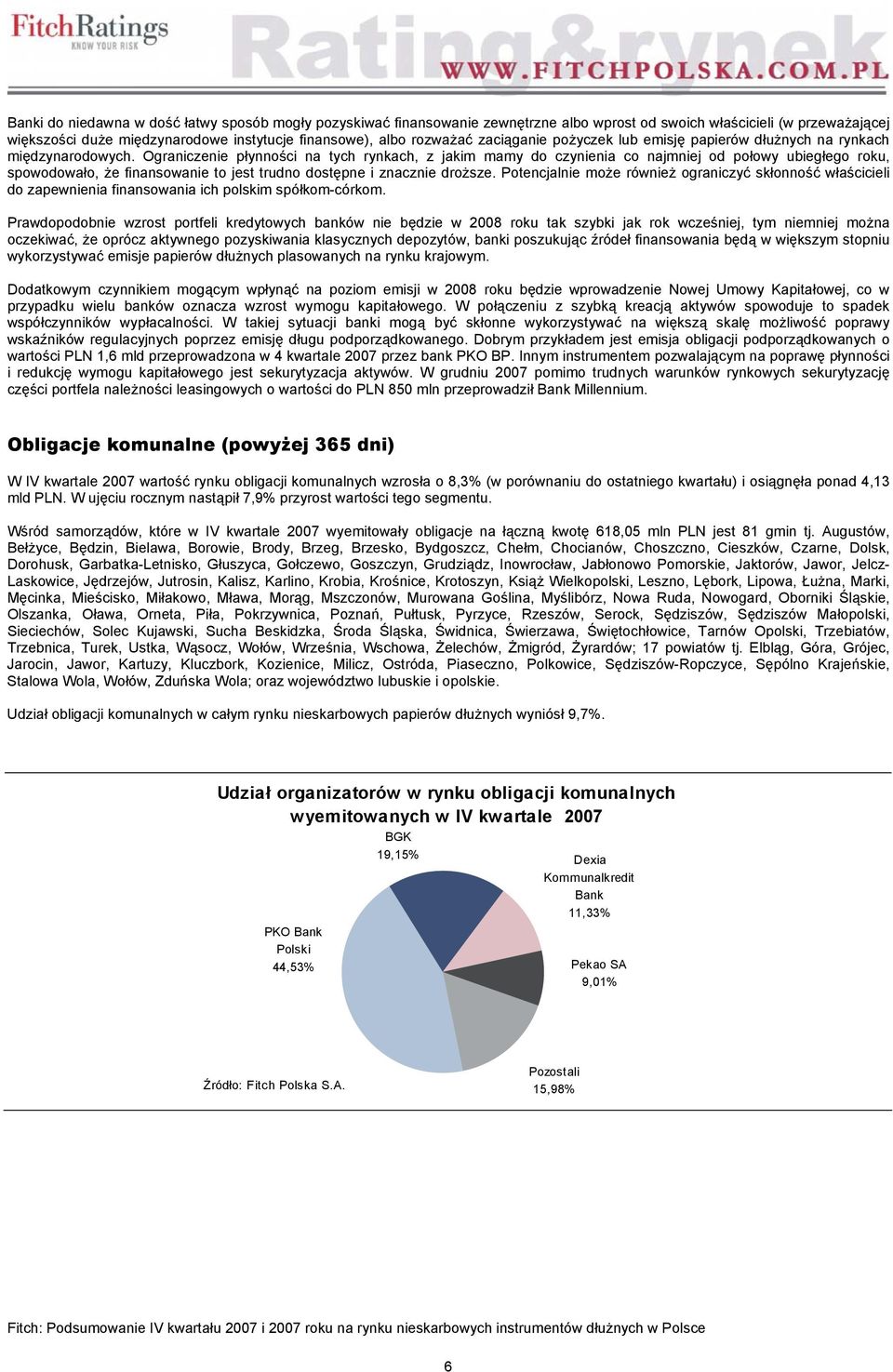 Ograniczenie płynności na tych rynkach, z jakim mamy do czynienia co najmniej od połowy ubiegłego roku, spowodowało, że finansowanie to jest trudno dostępne i znacznie droższe.