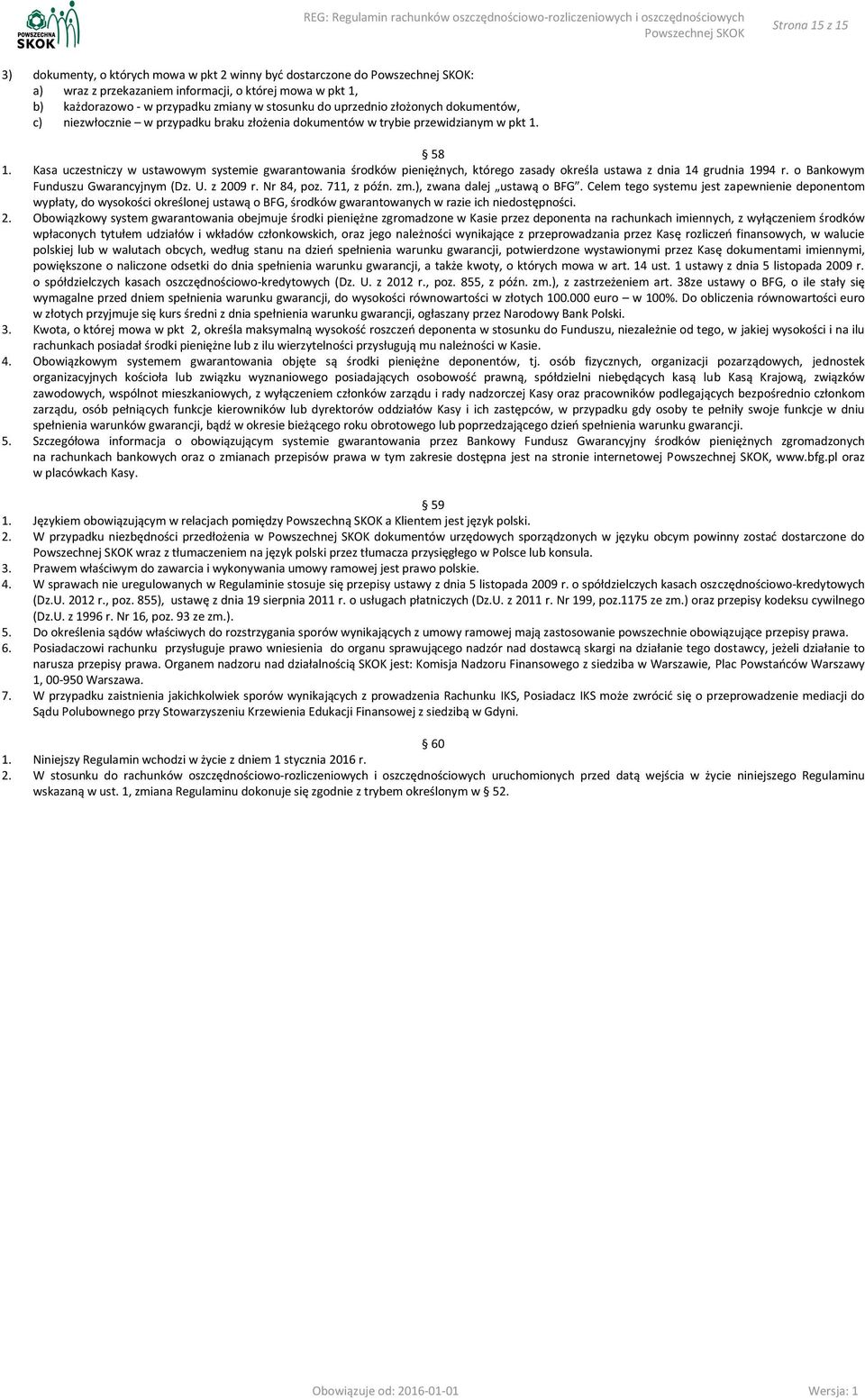 Kasa uczestniczy w ustawowym systemie gwarantowania środków pieniężnych, którego zasady określa ustawa z dnia 14 grudnia 1994 r. o Bankowym Funduszu Gwarancyjnym (Dz. U. z 2009 r. Nr 84, poz.