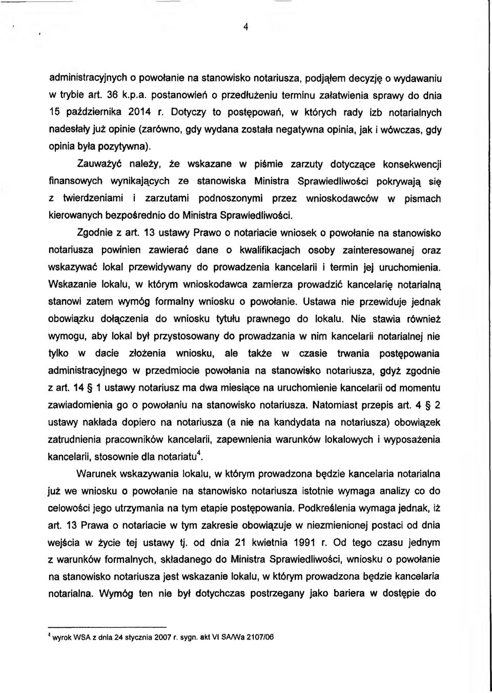 Zauważyć należy, źe wskazane w piśmie zarzuty dotyczące konsekwencji finansowych wynikających ze stanowiska Ministra Sprawiedliwości pokrywają się z twierdzeniami i zarzutami podnoszonymi przez