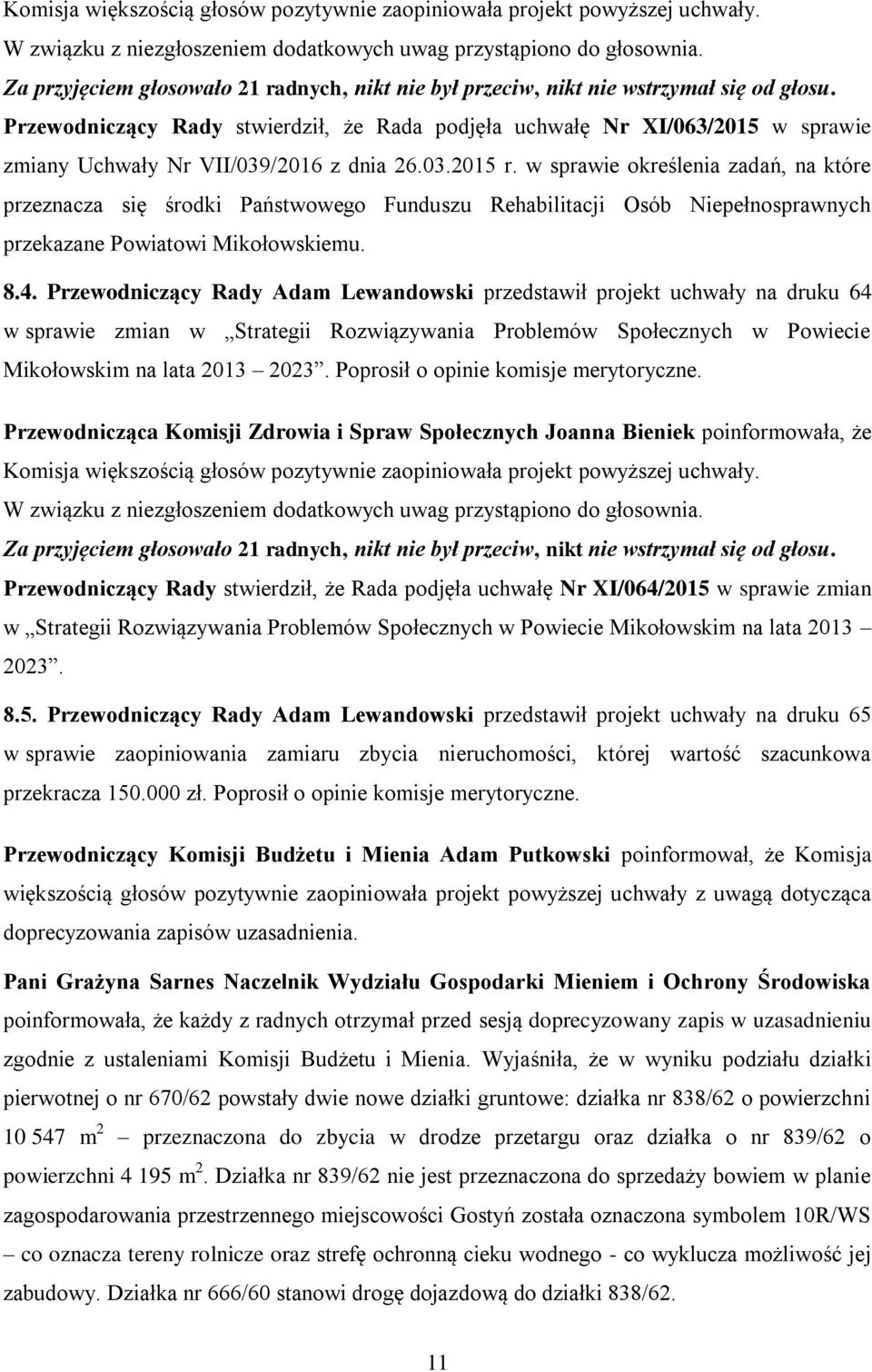 Przewodniczący Rady stwierdził, że Rada podjęła uchwałę Nr XI/063/2015 w sprawie zmiany Uchwały Nr VII/039/2016 z dnia 26.03.2015 r.