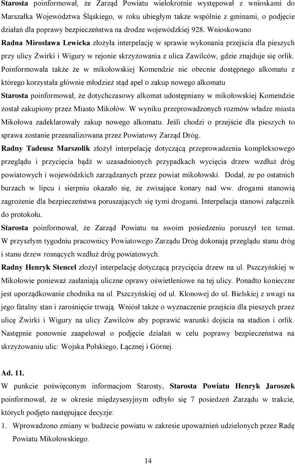 Wnioskowano Radna Mirosława Lewicka złożyła interpelację w sprawie wykonania przejścia dla pieszych przy ulicy Żwirki i Wigury w rejonie skrzyżowania z ulica Zawilców, gdzie znajduje się orlik.