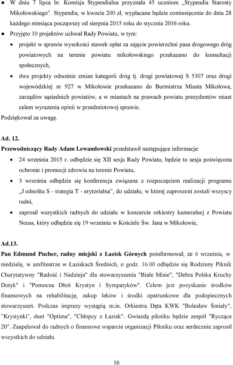Przyjęto 10 projektów uchwał Rady Powiatu, w tym: projekt w sprawie wysokości stawek opłat za zajęcie powierzchni pasa drogowego dróg powiatowych na terenie powiatu mikołowskiego przekazano do
