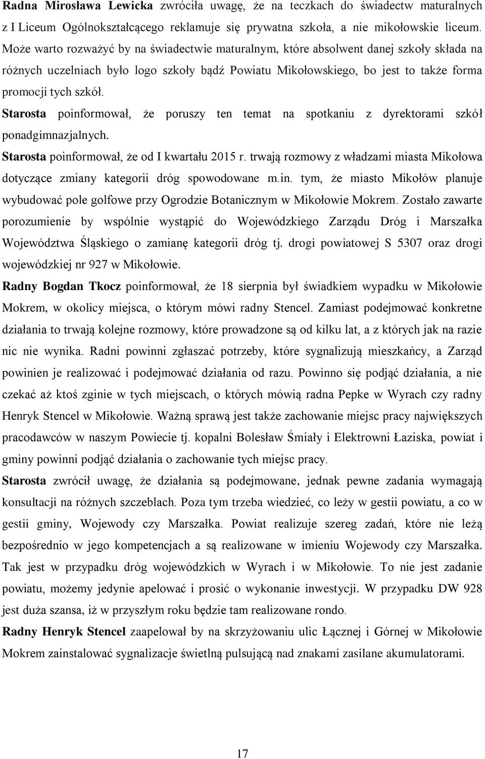 Starosta poinformował, że poruszy ten temat na spotkaniu z dyrektorami szkół ponadgimnazjalnych. Starosta poinformował, że od I kwartału 2015 r.