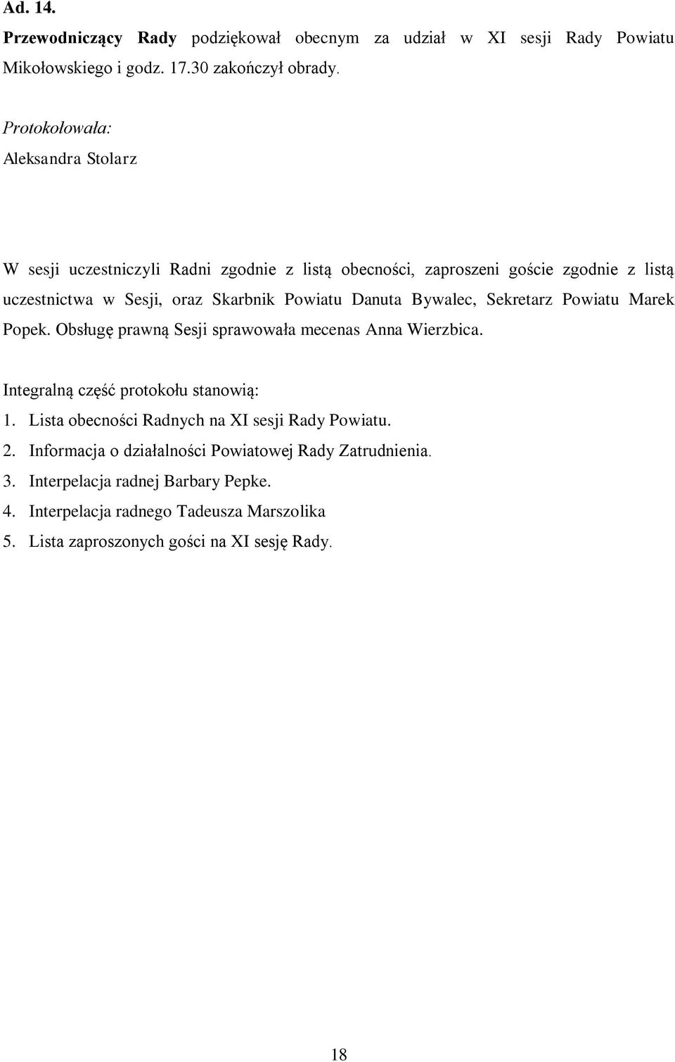 Danuta Bywalec, Sekretarz Powiatu Marek Popek. Obsługę prawną Sesji sprawowała mecenas Anna Wierzbica. Integralną część protokołu stanowią: 1.