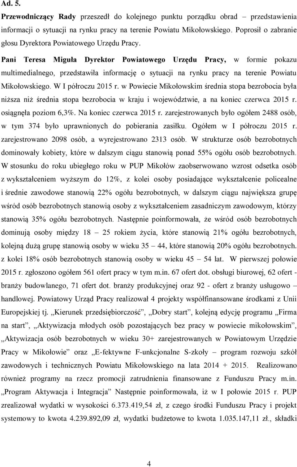 Pani Teresa Miguła Dyrektor Powiatowego Urzędu Pracy, w formie pokazu multimedialnego, przedstawiła informację o sytuacji na rynku pracy na terenie Powiatu Mikołowskiego. W I półroczu 2015 r.