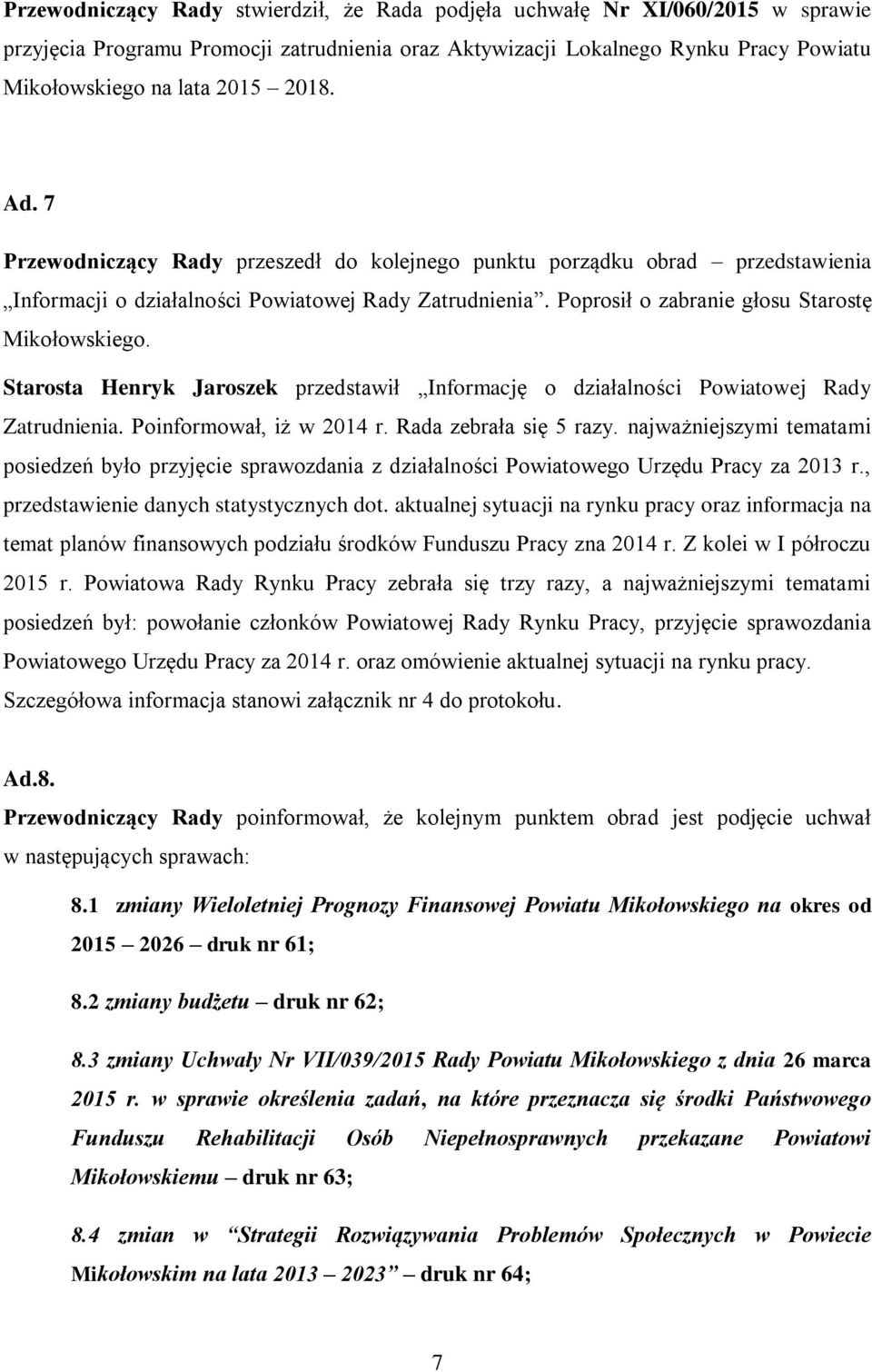 Starosta Henryk Jaroszek przedstawił Informację o działalności Powiatowej Rady Zatrudnienia. Poinformował, iż w 2014 r. Rada zebrała się 5 razy.